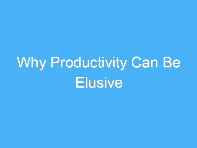 why productivity can be elusive 498