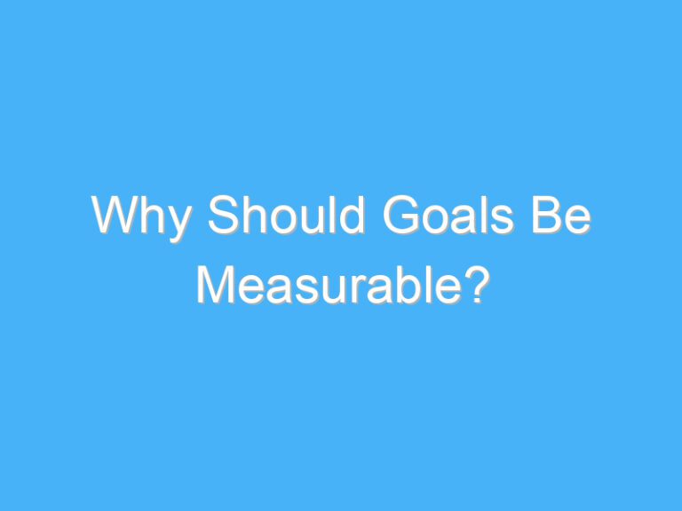 Why Should Goals Be Measurable?