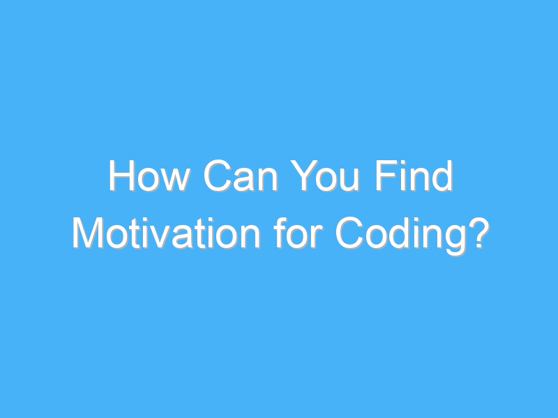 how can you find motivation for coding 7859
