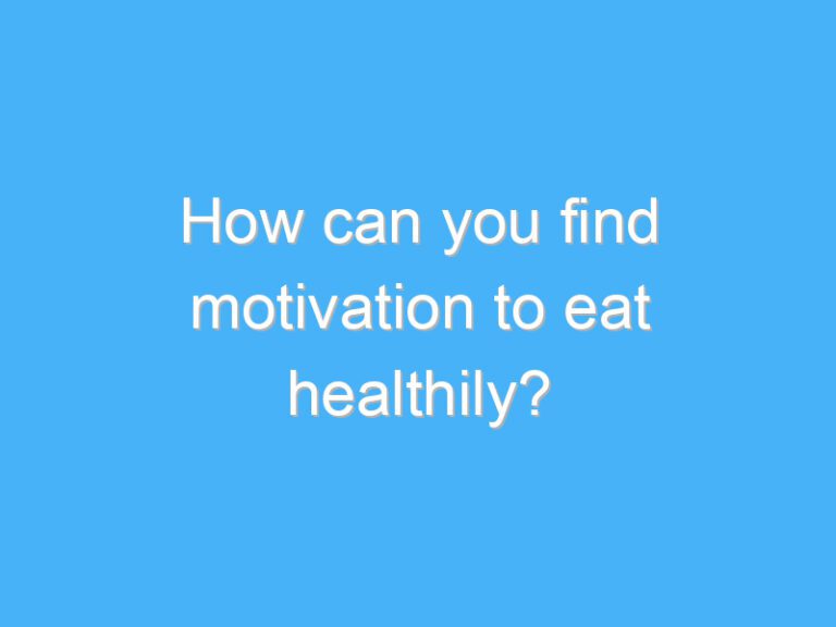 How can you find motivation to eat healthily?