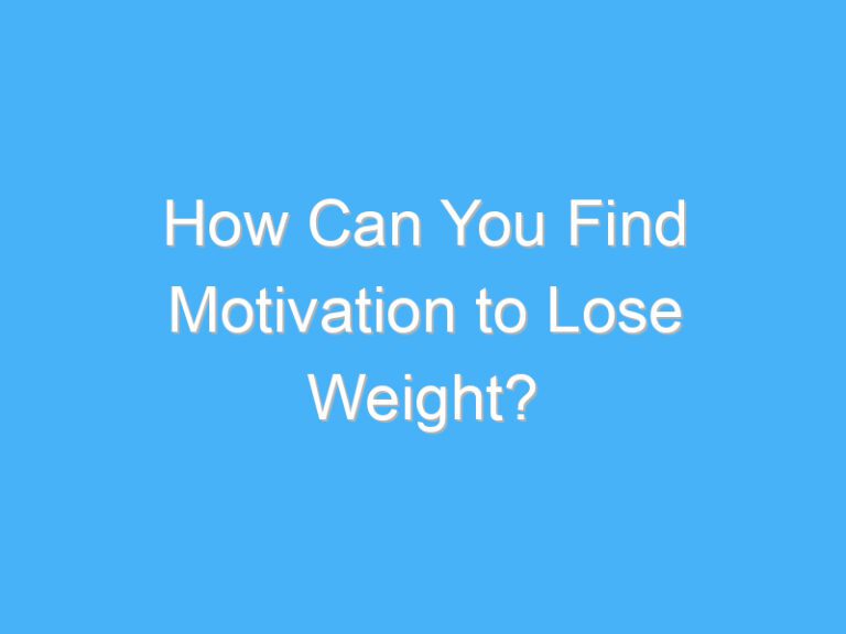 How Can You Find Motivation to Lose Weight?