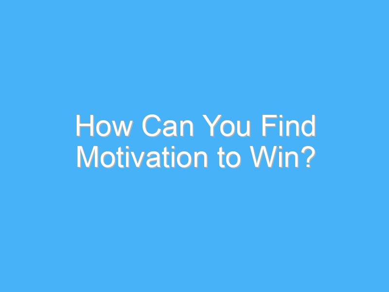 how can you find motivation to win 7817