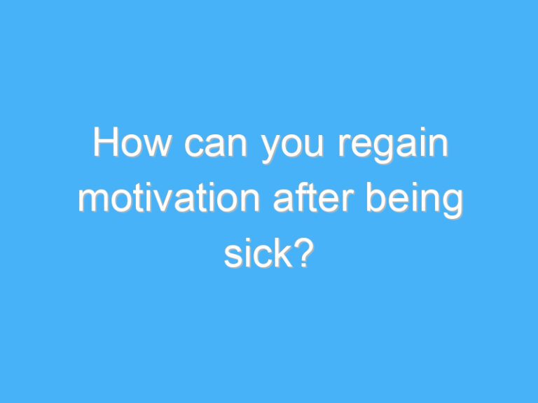 How can you regain motivation after being sick?