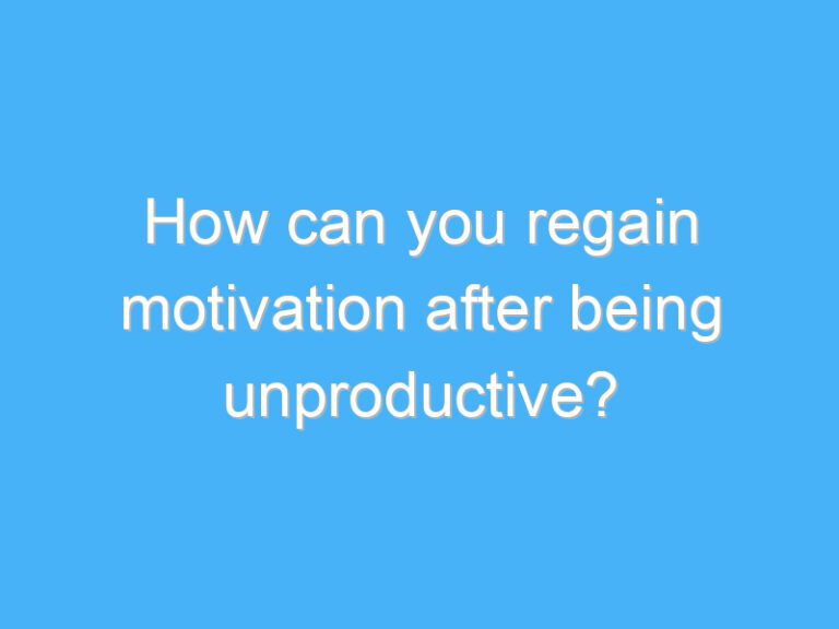 How can you regain motivation after being unproductive?