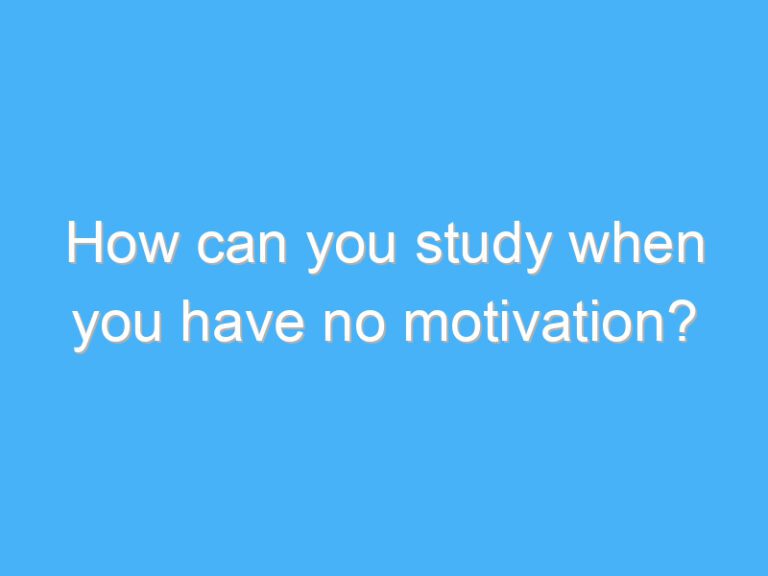 How can you study when you have no motivation?