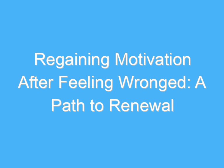 Regaining Motivation After Feeling Wronged: A Path to Renewal