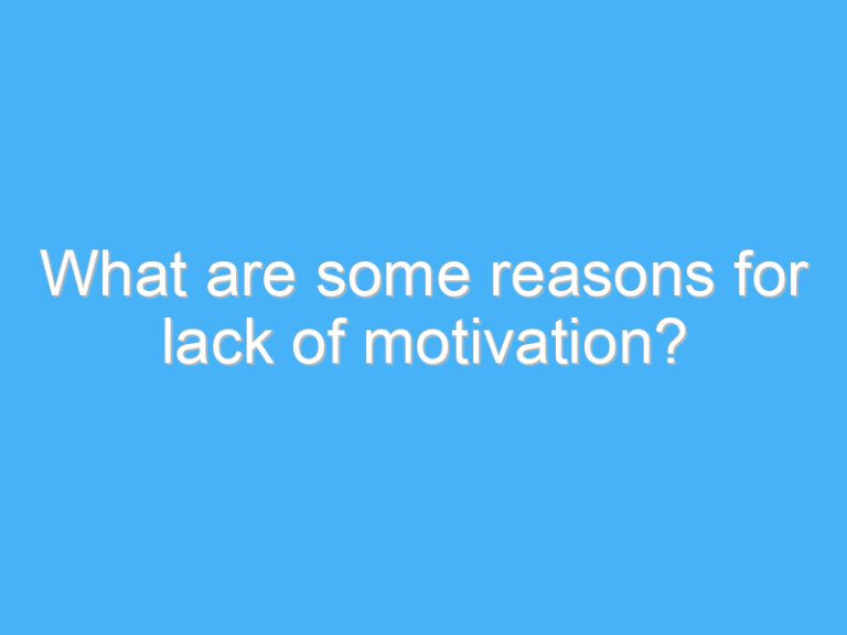 What are some reasons for lack of motivation?