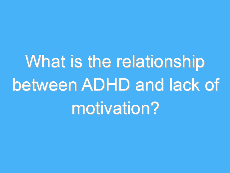 what is the relationship between adhd and lack of motivation 7875