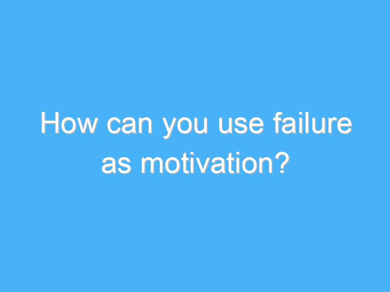How can you use failure as motivation?