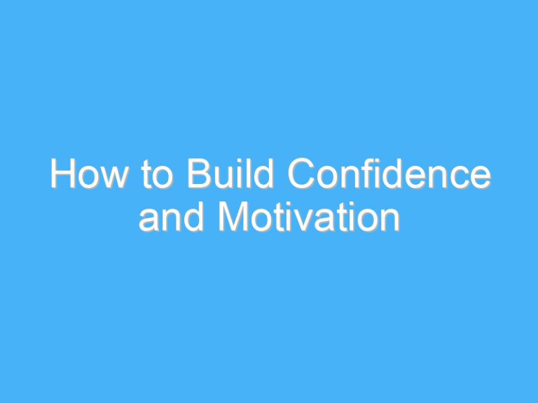 How to Build Confidence and Motivation
